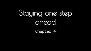 Staying one step 
ahead 
Chapter 4 
The most important question for a front-end engineer is what should I learn... I could tell you specifically, but I would rather give you the tools and 
resources to do it yourself. 
 