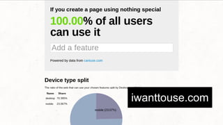 iwanttouse.com 
I want to use lets you look at the platform as a whole and make tactical decisions about how you message feature support to your clients and 
how you can use certain technologies in combinations with others. 
 