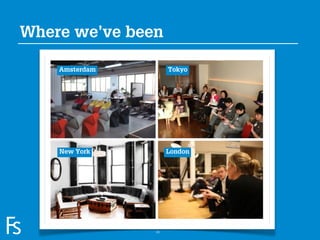 Where we’ve been

                     Amsterdam        Tokyo




                     New York         London




FRONTEER
STRATEGY
INNOVATION.
CO-CREATION.
BRAND DEVELOPMENT.               26
 