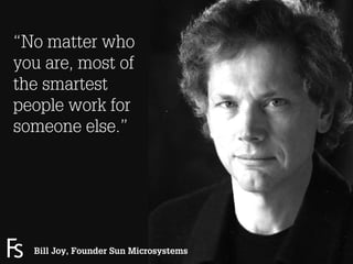 “No matter who
you are, most of
the smartest
people work for
someone else.”




 FRONTEER
 STRATEGY
     Bill Joy, Founder Sun Microsystems
 INNOVATION.
 CO-CREATION.
 BRAND DEVELOPMENT.                9
 