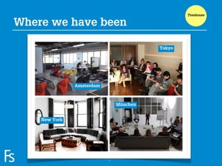 Treehouse

Where we have been

                                                          Tokyo




                                Amsterdam



                                                München


                     New York




FRONTEER
STRATEGY
INNOVATION.
CO-CREATION.
BRAND DEVELOPMENT.                          4
 
