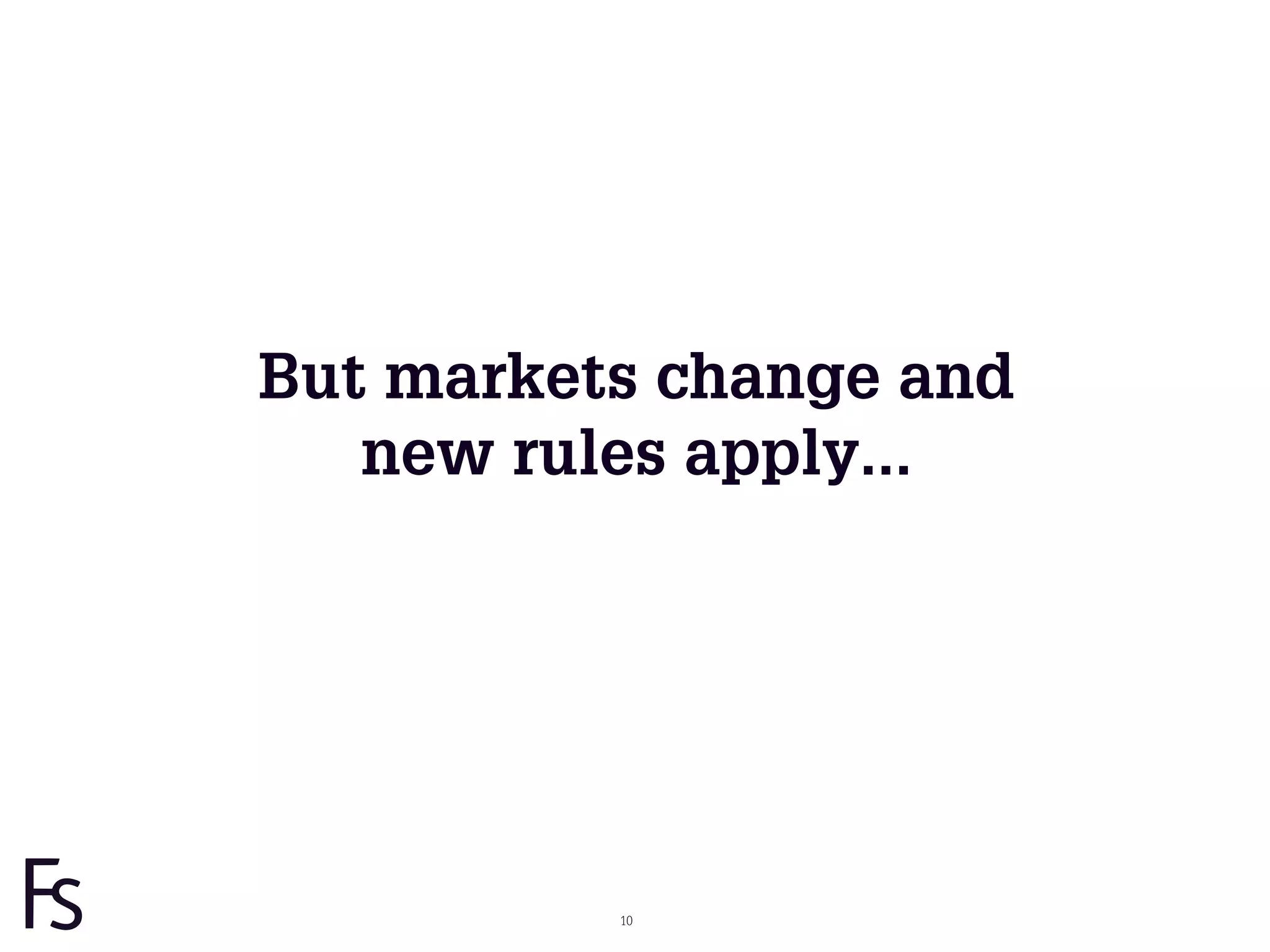 But markets change and
                        new rules apply...




FRONTEER
STRATEGY
INNOVATION.
CO-CREATION.
BRAND DEVELOPMENT.             10
 