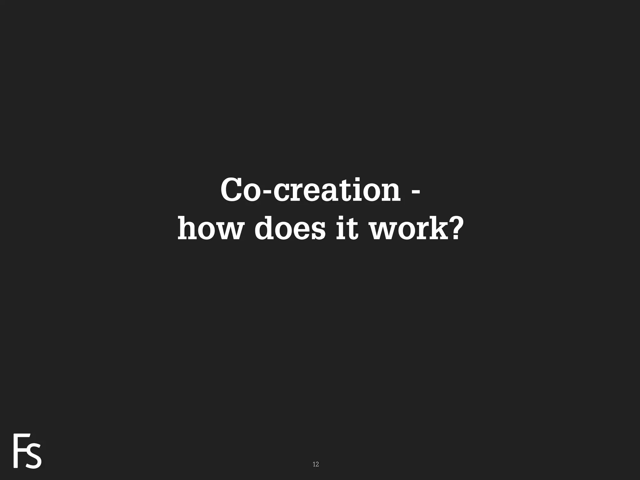 Co-creation -
                     how does it work?




FRONTEER
STRATEGY
INNOVATION.
CO-CREATION.
BRAND DEVELOPMENT.           12
 