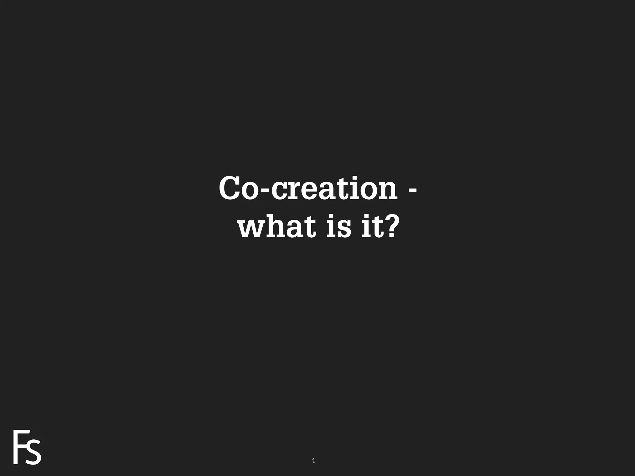 Co-creation -
                      what is it?




FRONTEER
STRATEGY
INNOVATION.
CO-CREATION.
BRAND DEVELOPMENT.         4
 