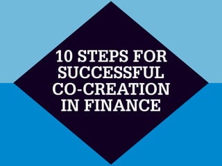 10 STEPS FOR
SUCCESSFUL
CO-CREATION
 IN FINANCE
 