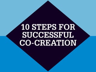 10 STEPS FOR
SUCCESSFUL
CO-CREATION
 