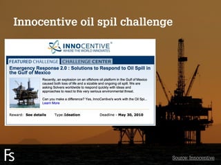 Innocentive oil spil challenge




FRONTEER
STRATEGY
INNOVATION.
CO-CREATION.
BRAND DEVELOPMENT.
                             Source: Innocentive
 