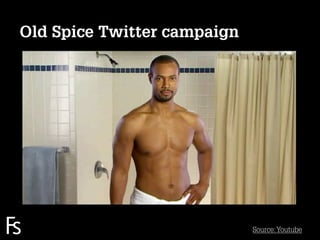 Old Spice Twitter campaign




FRONTEER
STRATEGY
INNOVATION.
CO-CREATION.
BRAND DEVELOPMENT.
                             Source: Youtube
 