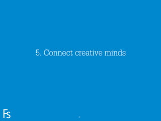 5. Connect creative minds




FRONTEER
STRATEGY
INNOVATION.
CO-CREATION.
BRAND DEVELOPMENT.              40
 