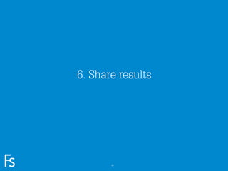 6. Share results




FRONTEER
STRATEGY
INNOVATION.
CO-CREATION.
BRAND DEVELOPMENT.          44
 