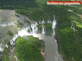 Sentimo-nos pequeninos.