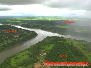 Argentina Brasil Paraguay 3 Países separados apenas pela água.