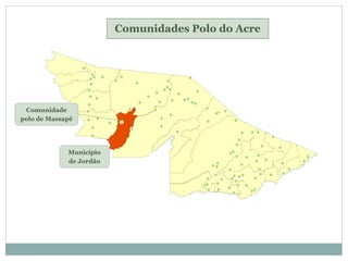 Município
de Jordão
Comunidades Polo do Acre
Comunidade
polo de Massapê
 