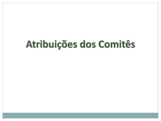 Atribuições dos Comitês
 