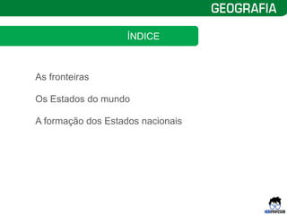 • 6º ANO » UNIDADE 4 »
CAPÍTULO 4 4
As fronteiras
ÍNDICE
Os Estados do mundo
A formação dos Estados nacionais
 