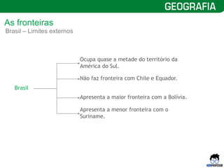 8
Brasil
Ocupa quase a metade do território da
América do Sul.
Não faz fronteira com Chile e Equador.
Apresenta a maior fronteira com a Bolívia.
Apresenta a menor fronteira com o
Suriname.
Brasil – Limites externos
As fronteiras
 