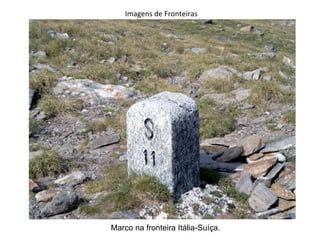 Imagens de Fronteiras




Marco na fronteira Itália-Suíça.
 