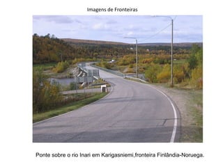 Imagens de Fronteiras




Ponte sobre o rio Inari em Karigasniemi,fronteira Finlândia-Noruega.
 