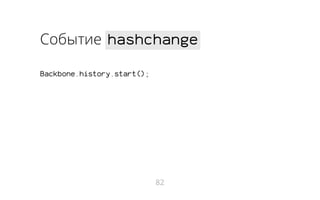 Событие hashchange
Backbone.history.start();

82

 