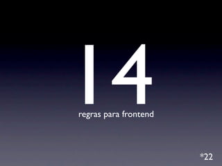 14
regras para frontend



                       *22
 