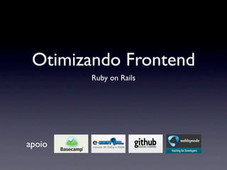 Otimizando Frontend
        Ruby on Rails




apoio
 