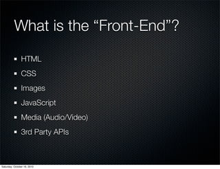 What is the “Front-End”?
               HTML
               CSS
               Images
               JavaScript
          ...