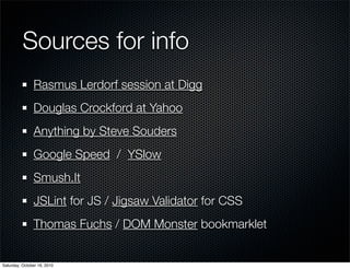 Sources for info
               Rasmus Lerdorf session at Digg
               Douglas Crockford at Yahoo
               An...