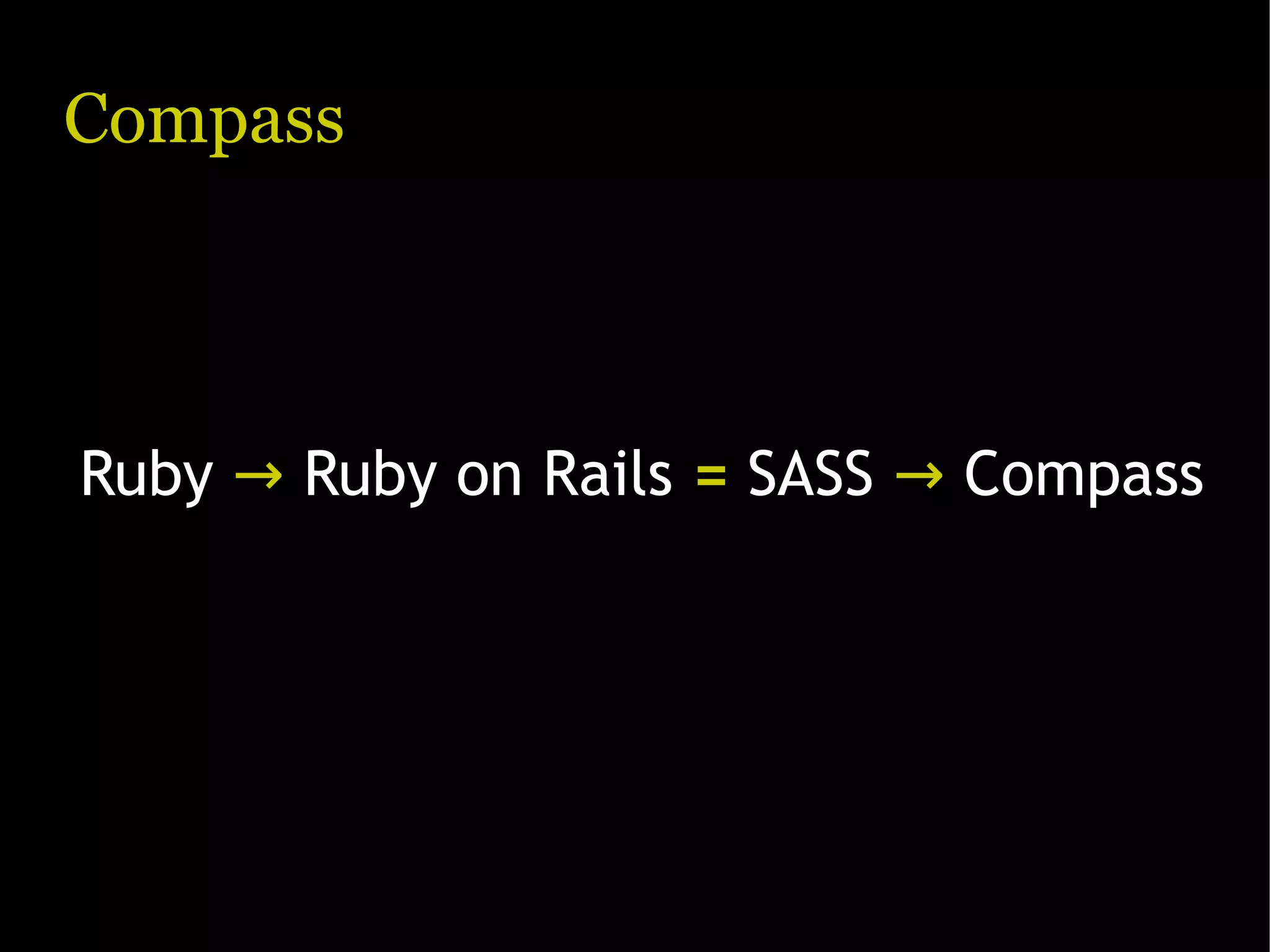 Compass Ruby → Ruby on Rails = SASS → Compass 