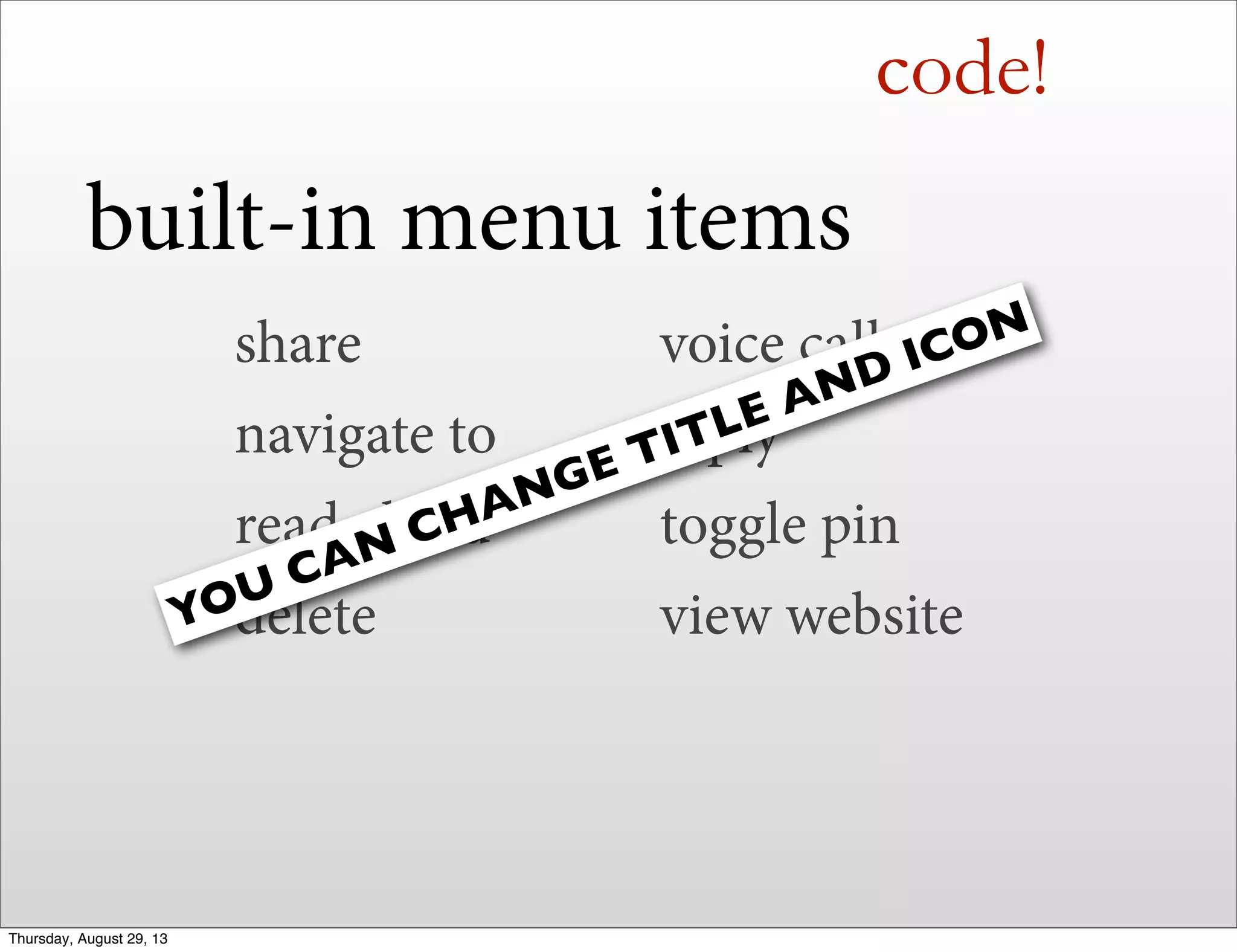 voice call
reply
toggle pin
view website
code!
built-in menu items
share
navigate to
read aloud
deleteYOU CAN CHANGE TITLE AND ICON
Thursday, August 29, 13
 
