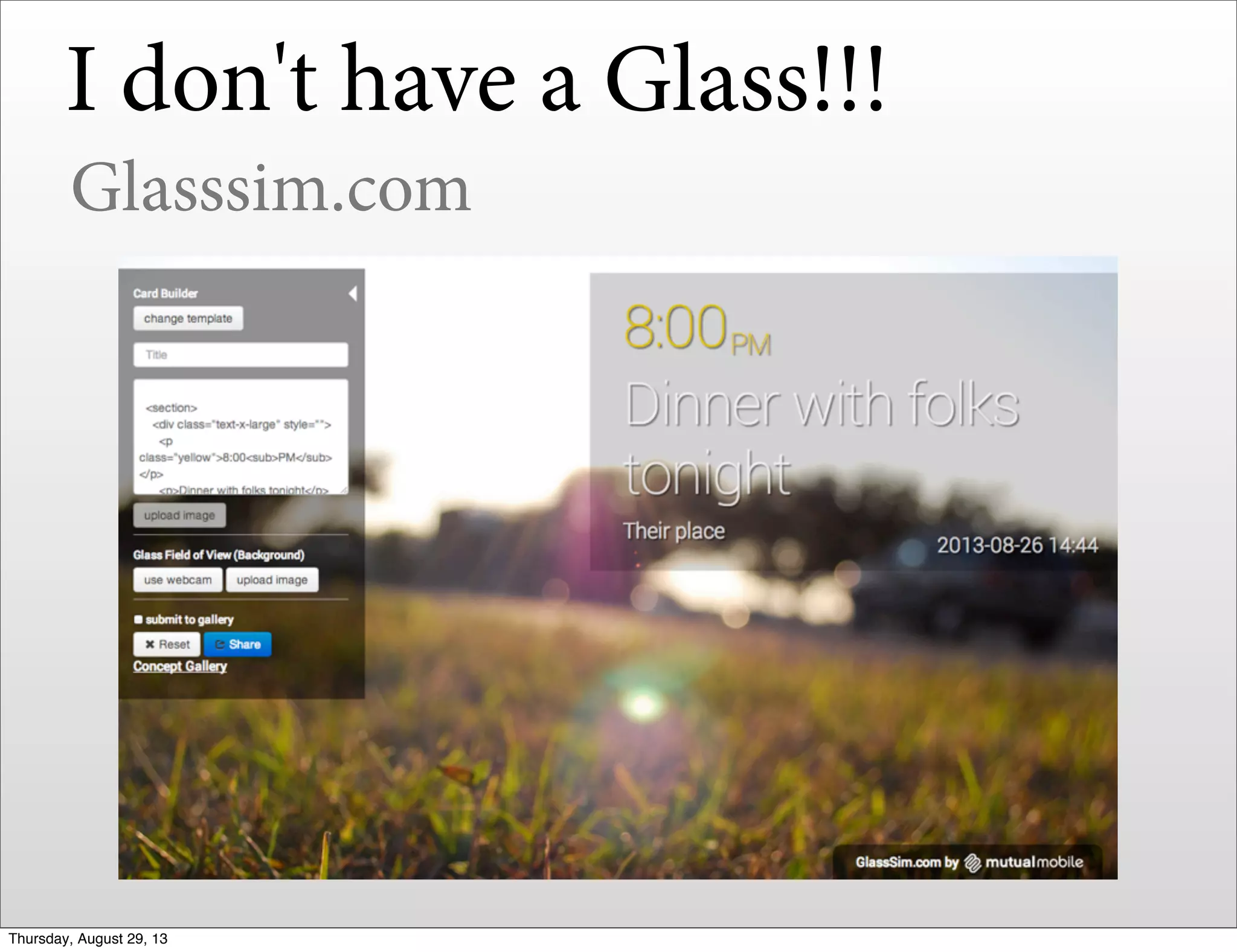 I don't have a Glass!!!
Glasssim.com
Thursday, August 29, 13
 