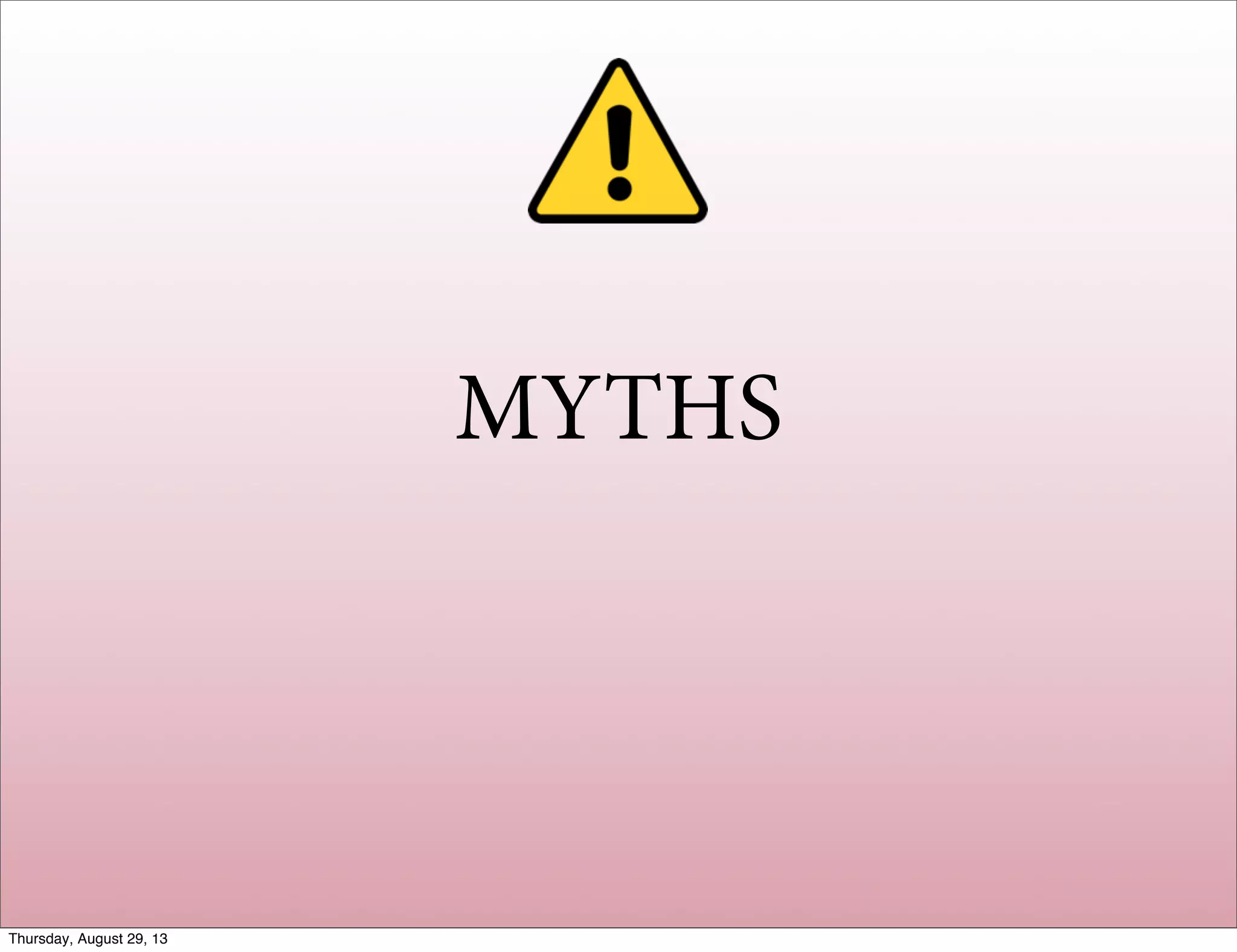 MYTHS
Thursday, August 29, 13
 