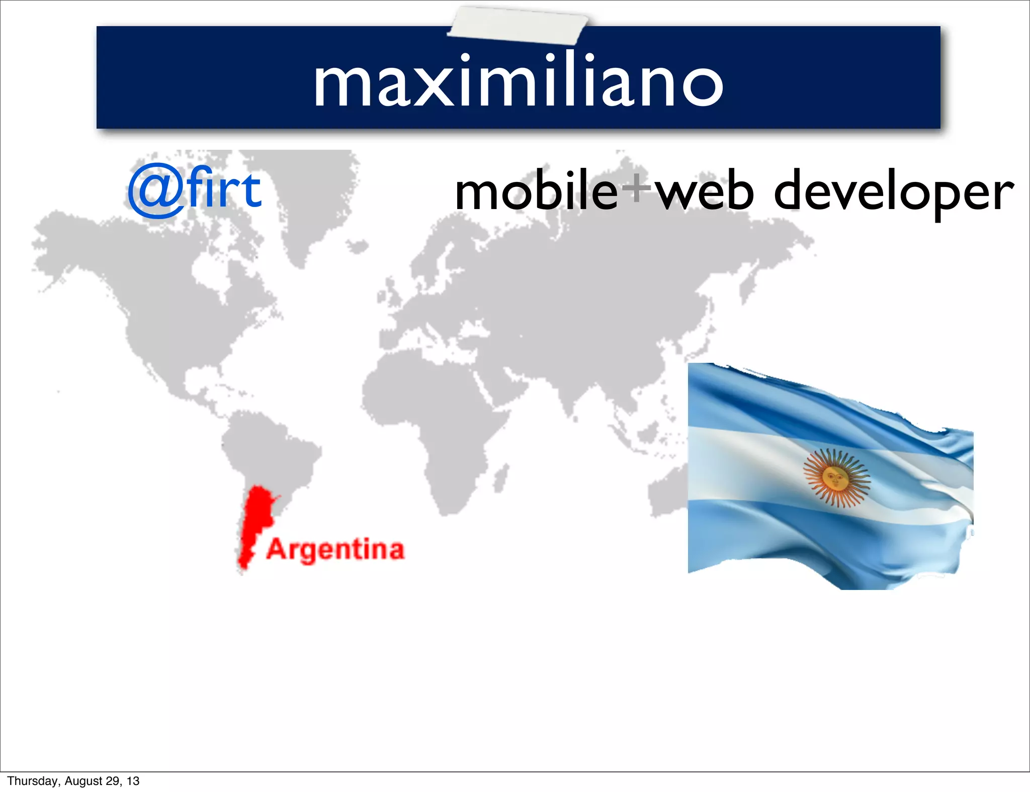 mobile+web developer
maximiliano
@ﬁrt
Thursday, August 29, 13
 