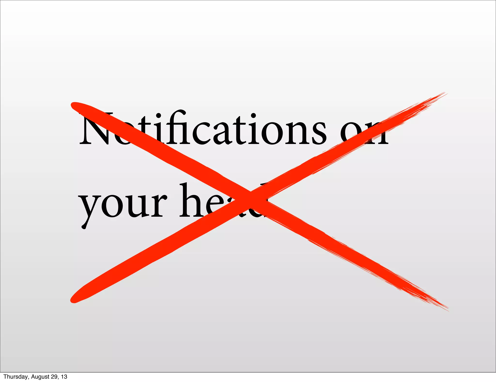 Notifications on
your head
Thursday, August 29, 13
 