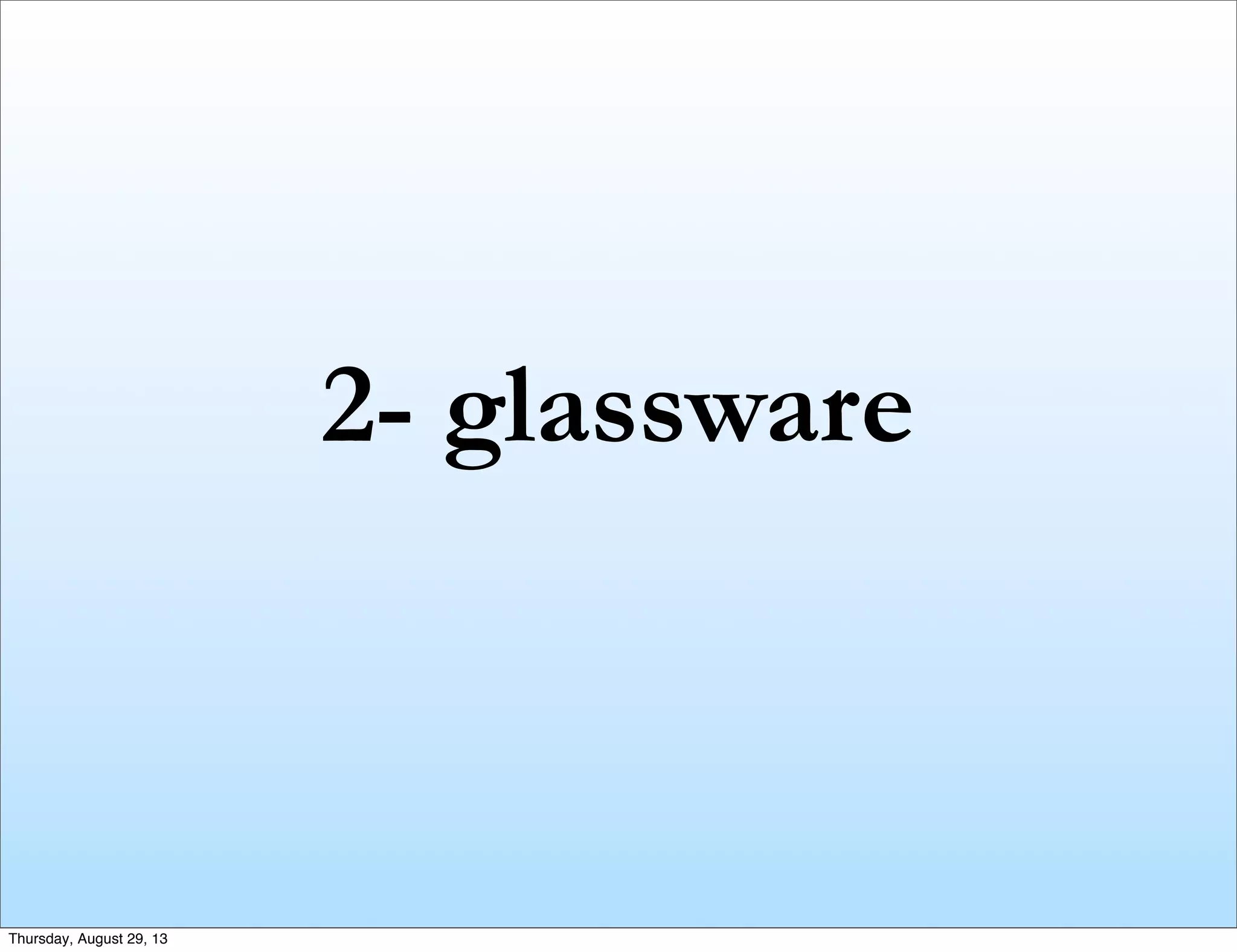 2- glassware
Thursday, August 29, 13
 