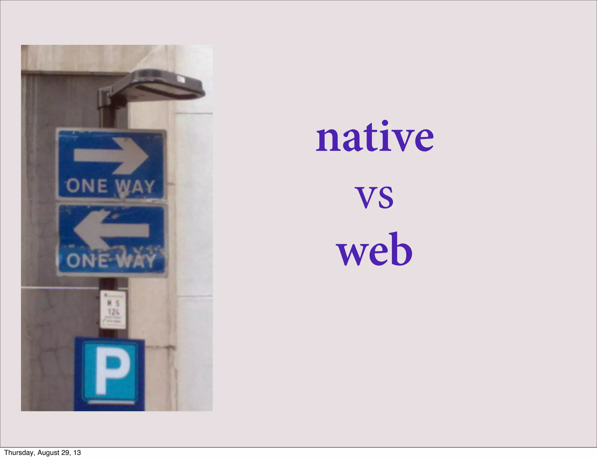 native
vs
web
Thursday, August 29, 13
 
