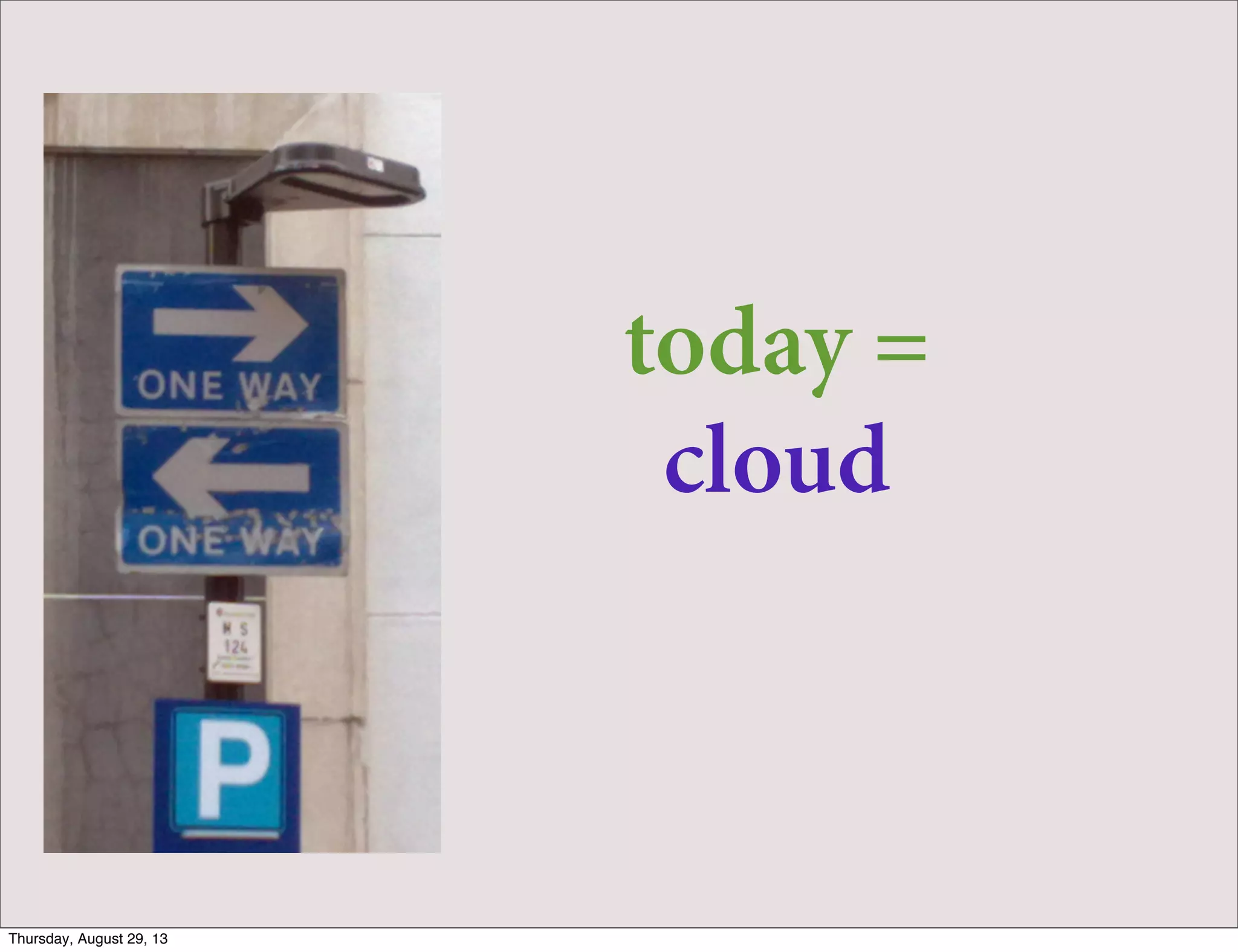 today =
cloud
Thursday, August 29, 13
 