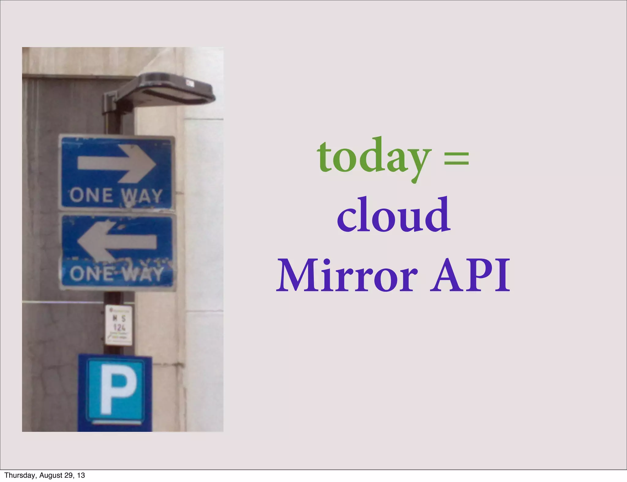 today =
cloud
Mirror API
Thursday, August 29, 13
 