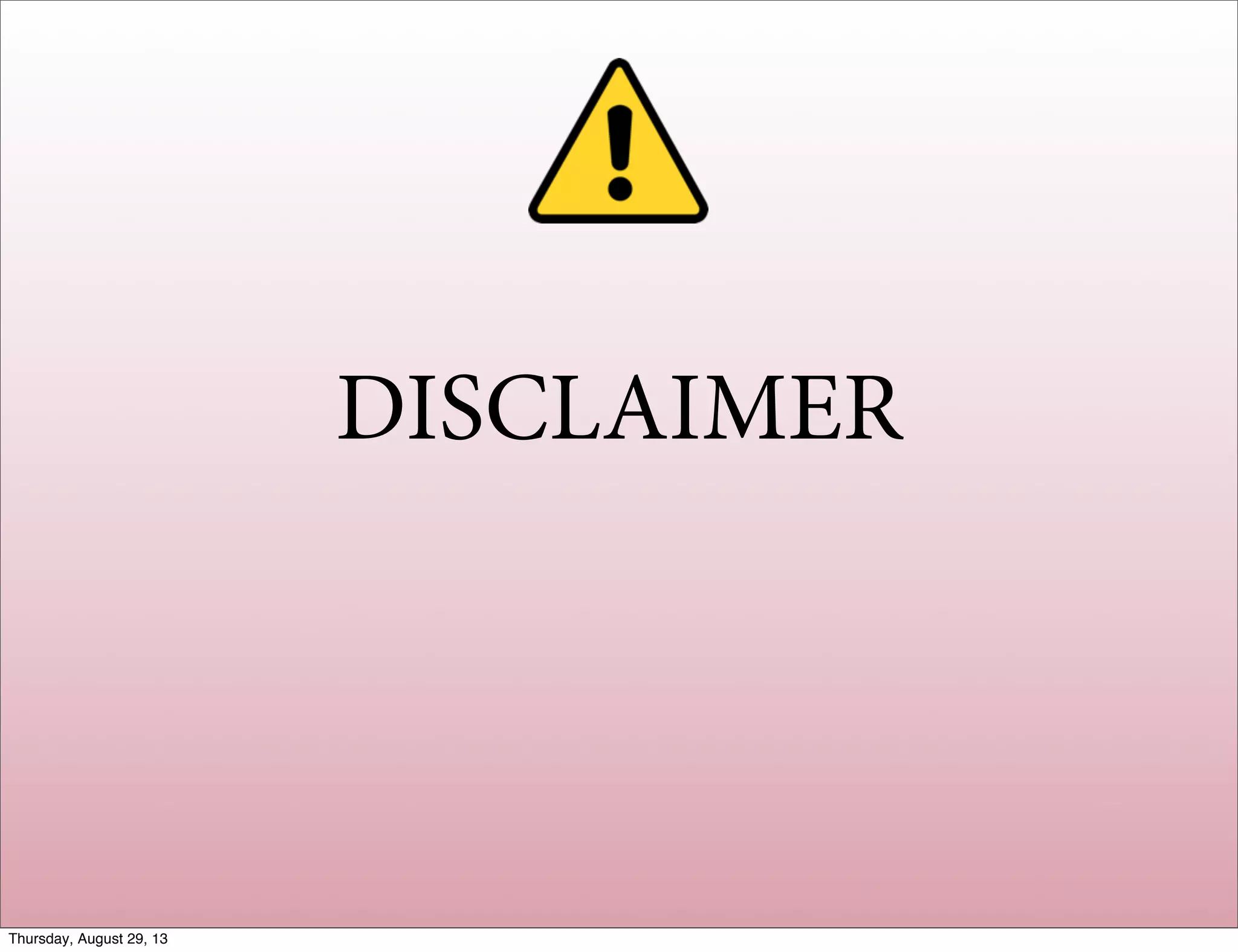 DISCLAIMER
Thursday, August 29, 13
 