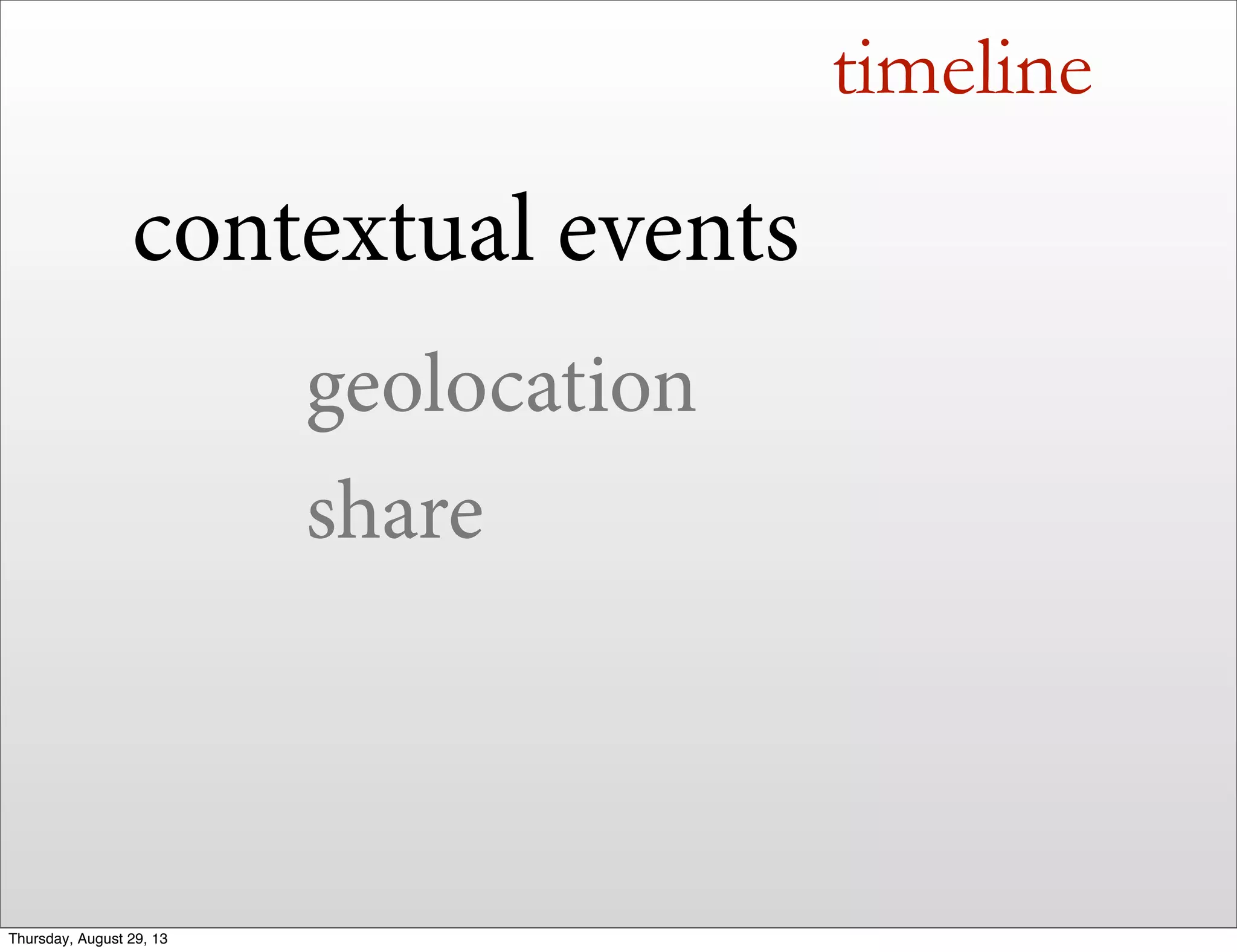 timeline
contextual events
geolocation
share
Thursday, August 29, 13
 