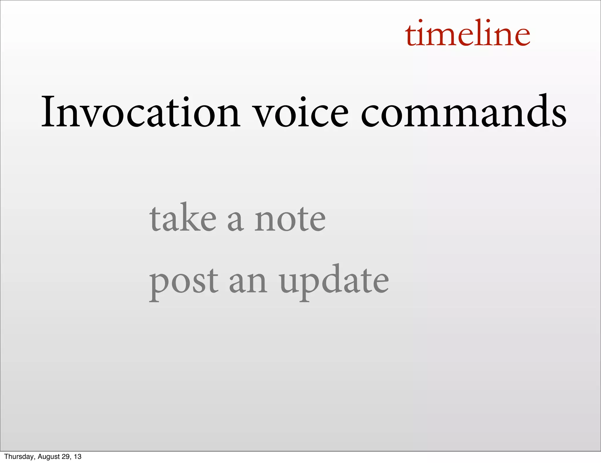 timeline
Invocation voice commands
take a note
post an update
Thursday, August 29, 13
 