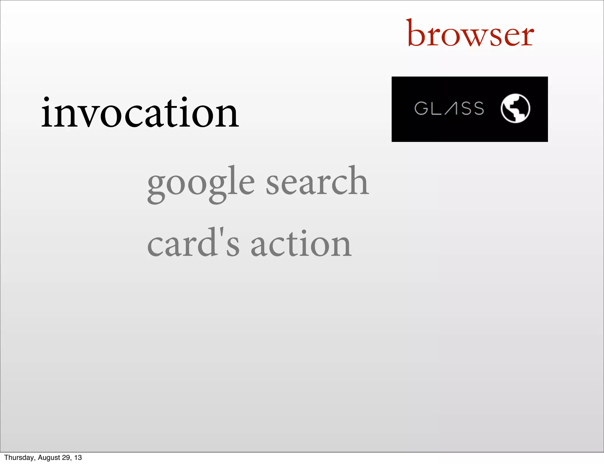 browser
invocation
google search
card's action
Thursday, August 29, 13
 