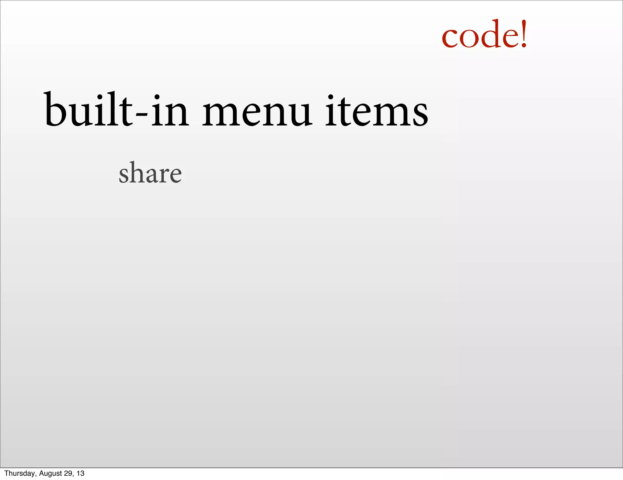 code!
built-in menu items
share
Thursday, August 29, 13
 
