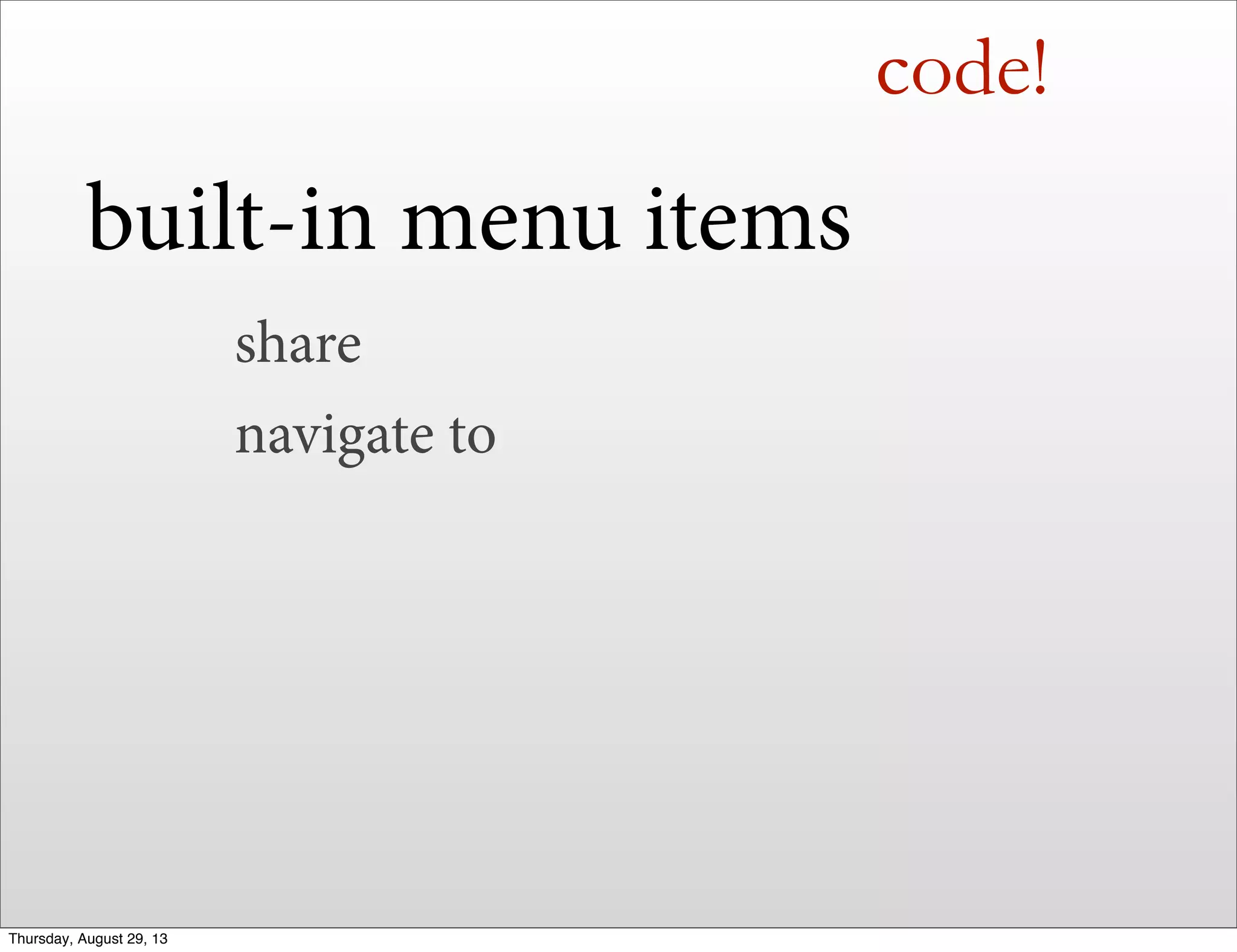 code!
built-in menu items
share
navigate to
Thursday, August 29, 13
 
