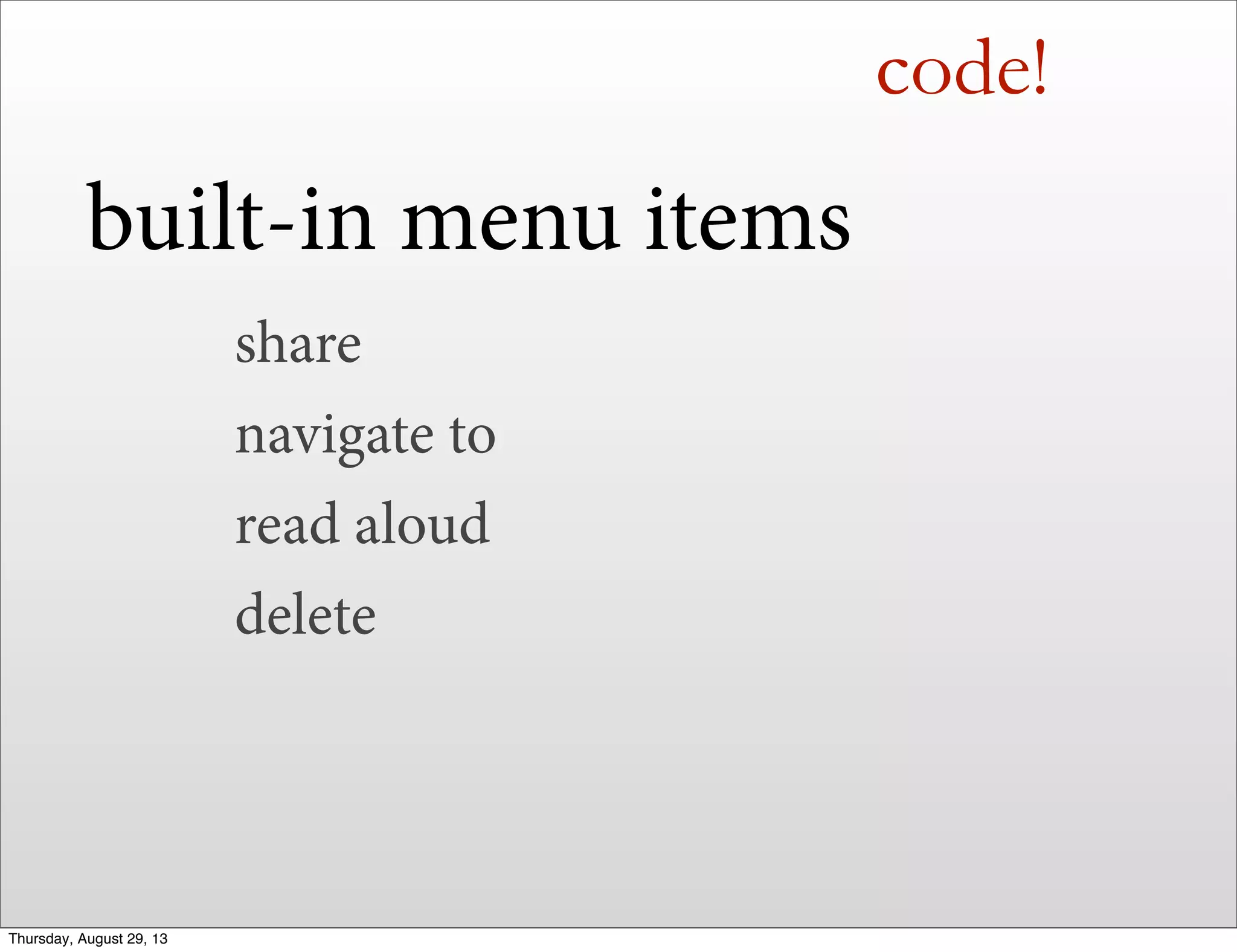 code!
built-in menu items
share
navigate to
read aloud
delete
Thursday, August 29, 13
 