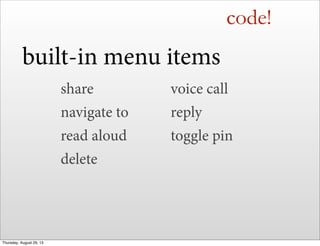 code!
built-in menu items
share
navigate to
read aloud
delete
voice call
reply
toggle pin
Thursday, August 29, 13
 