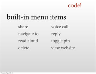 code!
built-in menu items
share
navigate to
read aloud
delete
voice call
reply
toggle pin
view website
Thursday, August 29, 13
 
