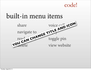 voice call
reply
toggle pin
view website
code!
built-in menu items
share
navigate to
read aloud
deleteYOU CAN CHANGE TITLE AND ICON
Thursday, August 29, 13
 