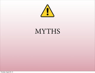 MYTHS
Thursday, August 29, 13
 