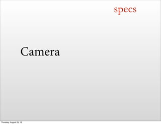 specs
Camera
Thursday, August 29, 13
 