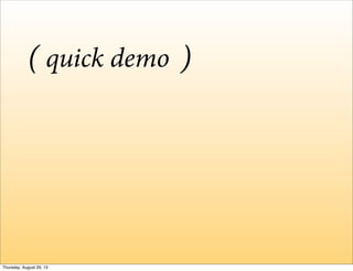 quick demo( )
Thursday, August 29, 13
 
